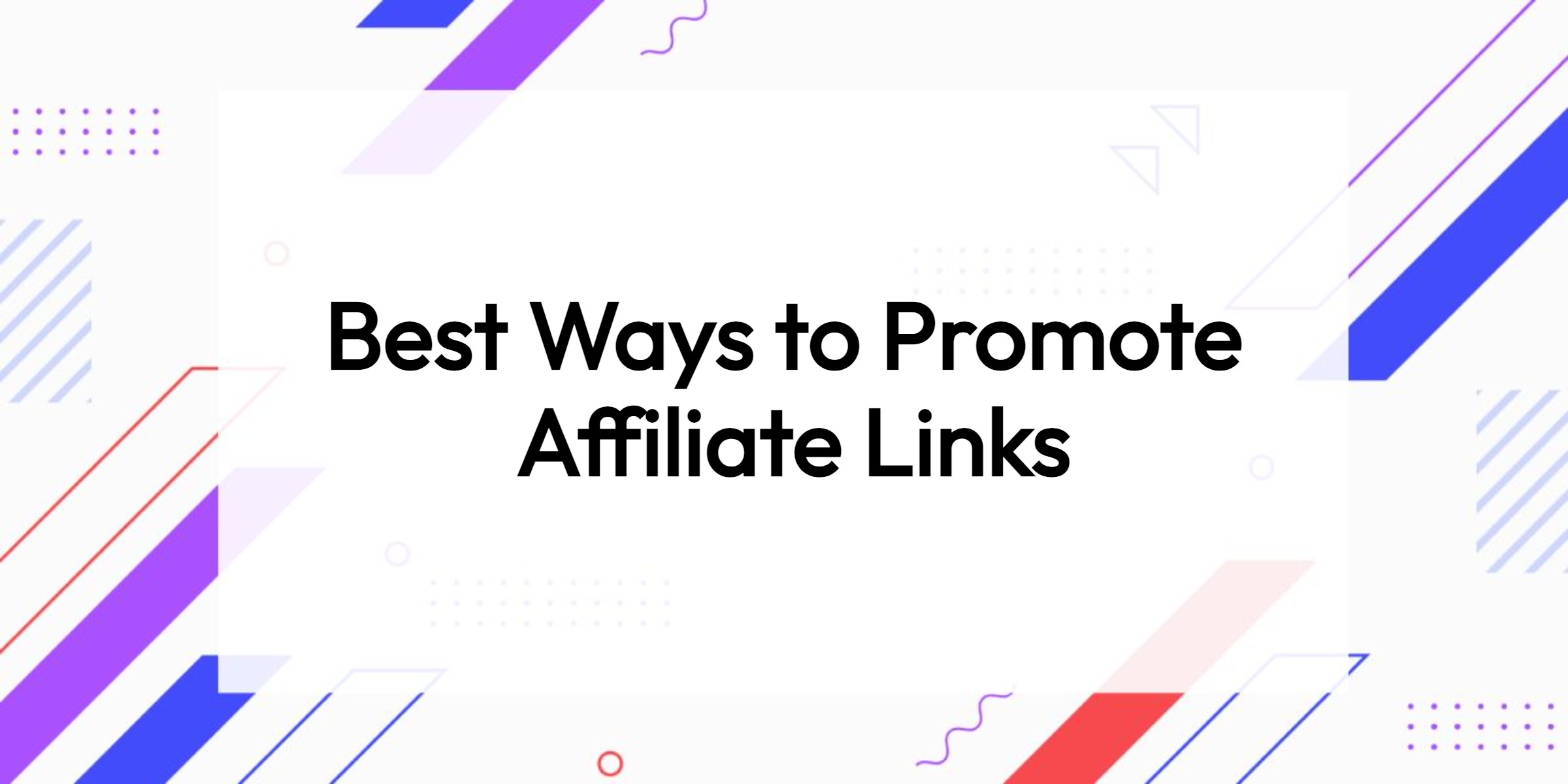 12 Best Ways to Promote Affiliate Links That Get Clicks (2024)